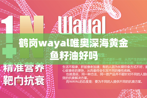 鹤岗wayal唯奥深海黄金鱼籽油好吗