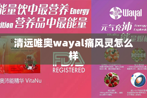 清远唯奥wayal痛风灵怎么样第1张-Wayal唯奥公司