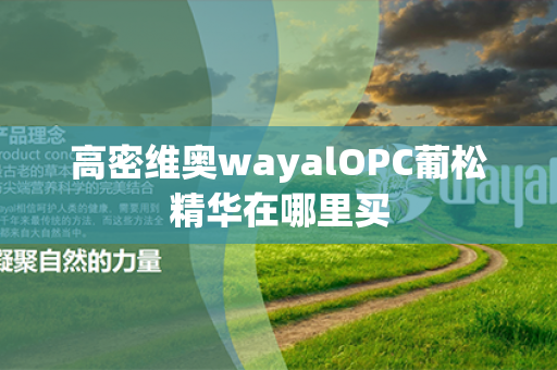 高密维奥wayalOPC葡松精华在哪里买第1张-Wayal唯奥公司