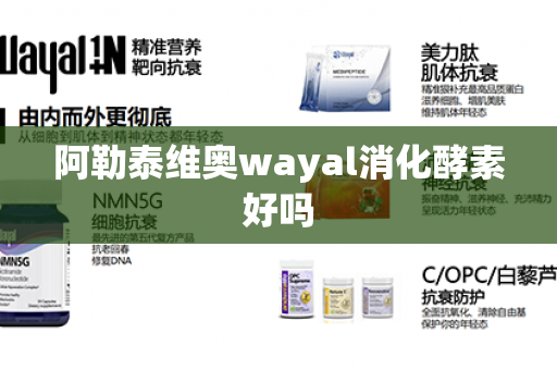 阿勒泰维奥wayal消化酵素好吗第1张-Wayal唯奥公司