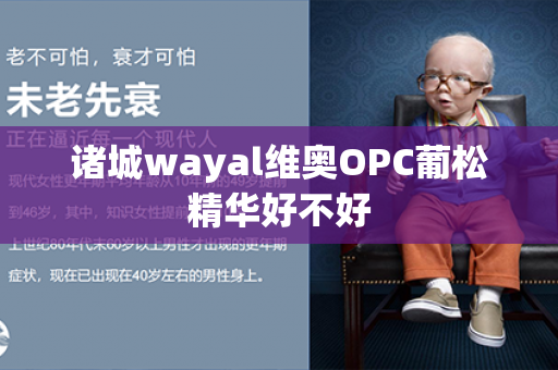 诸城wayal维奥OPC葡松精华好不好第1张-Wayal唯奥公司