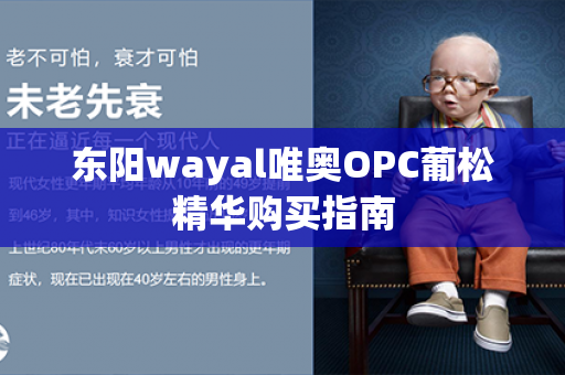 东阳wayal唯奥OPC葡松精华购买指南