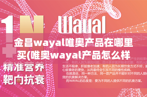 金昌wayal唯奥产品在哪里买(唯奥wayal产品怎么样)第1张-Wayal唯奥公司