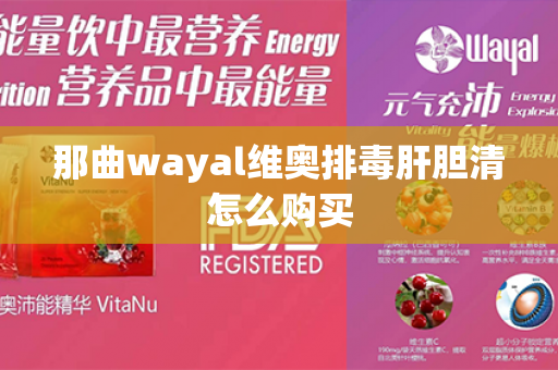 那曲wayal维奥排毒肝胆清怎么购买第1张-Wayal唯奥公司