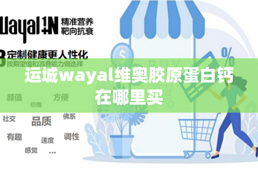 运城wayal维奥胶原蛋白钙在哪里买第1张-Wayal唯奥公司