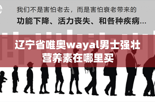 辽宁省唯奥wayal男士强壮营养素在哪里买第1张-Wayal唯奥公司