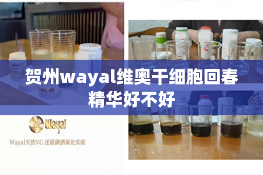 贺州wayal维奥干细胞回春精华好不好