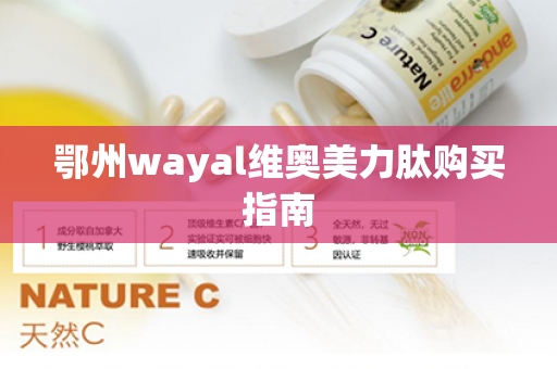 鄂州wayal维奥美力肽购买指南