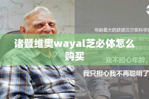 诸暨维奥wayal芝必体怎么购买第1张-Wayal唯奥公司