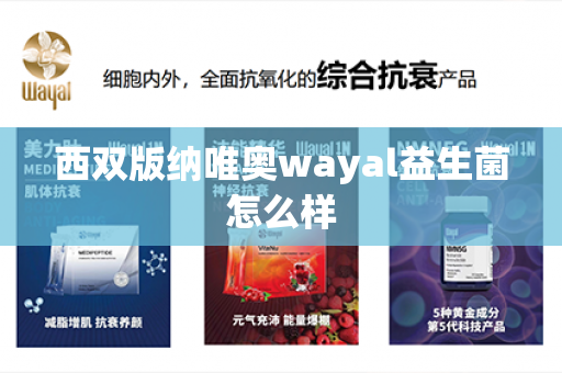 西双版纳唯奥wayal益生菌怎么样第1张-Wayal唯奥公司