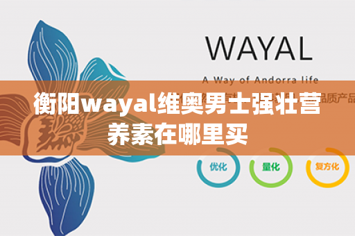 衡阳wayal维奥男士强壮营养素在哪里买