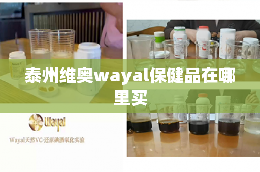 泰州维奥wayal保健品在哪里买第1张-Wayal唯奥公司