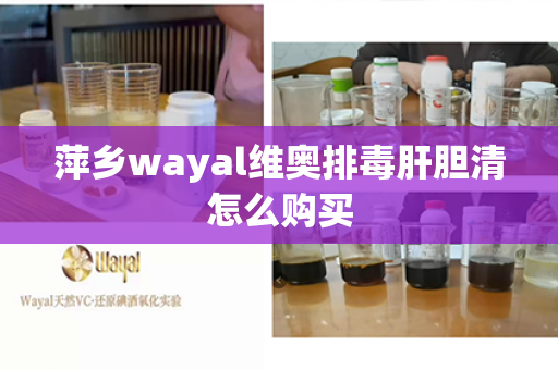 萍乡wayal维奥排毒肝胆清怎么购买