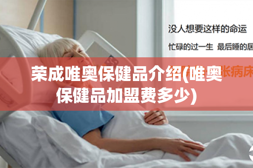 荣成唯奥保健品介绍(唯奥保健品加盟费多少)