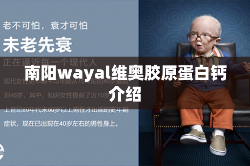 南阳wayal维奥胶原蛋白钙介绍第1张-Wayal唯奥公司