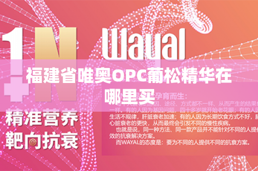 福建省唯奥OPC葡松精华在哪里买第1张-Wayal唯奥公司