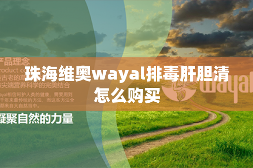 珠海维奥wayal排毒肝胆清怎么购买