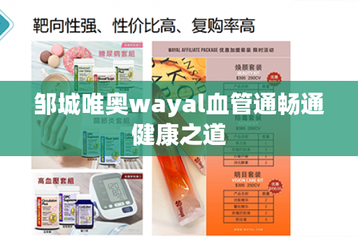 邹城唯奥wayal血管通畅通健康之道第1张-Wayal唯奥公司