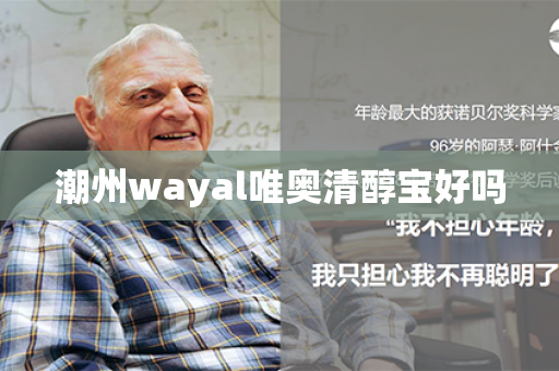 潮州wayal唯奥清醇宝好吗