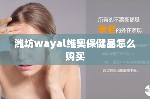 潍坊wayal维奥保健品怎么购买