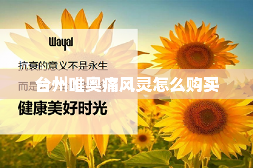 台州唯奥痛风灵怎么购买第1张-Wayal唯奥公司