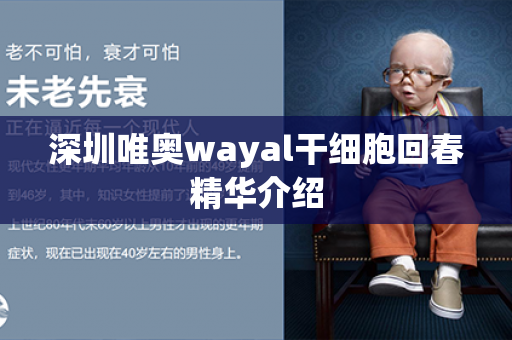 深圳唯奥wayal干细胞回春精华介绍