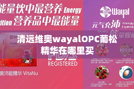 清远维奥wayalOPC葡松精华在哪里买第1张-Wayal唯奥公司