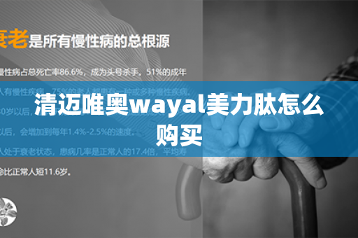 清迈唯奥wayal美力肽怎么购买