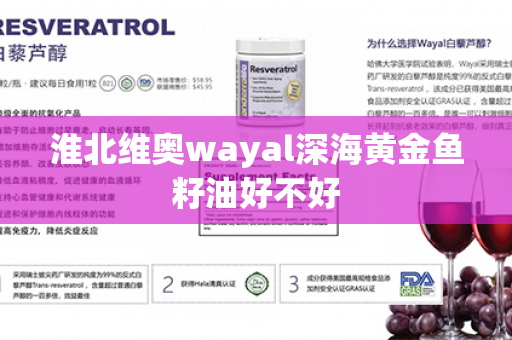 淮北维奥wayal深海黄金鱼籽油好不好