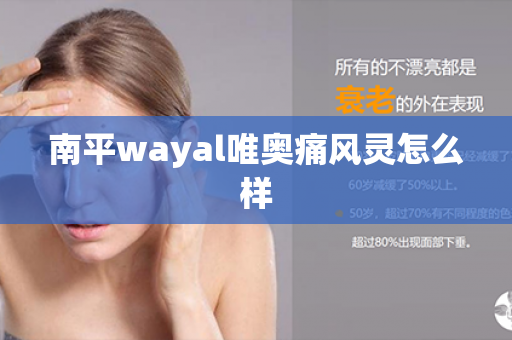 南平wayal唯奥痛风灵怎么样