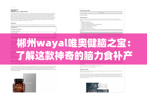 郴州wayal唯奥健脑之宝：了解这款神奇的脑力食补产品第1张-Wayal唯奥公司