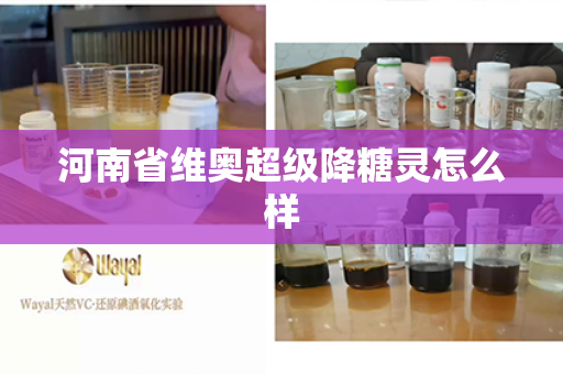 河南省维奥超级降糖灵怎么样第1张-Wayal唯奥公司