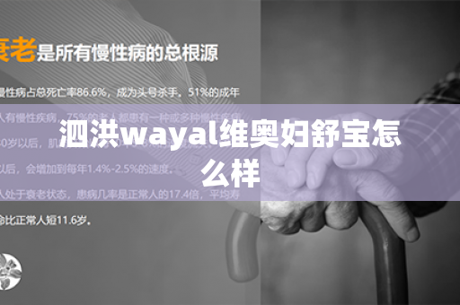 泗洪wayal维奥妇舒宝怎么样第1张-Wayal唯奥公司