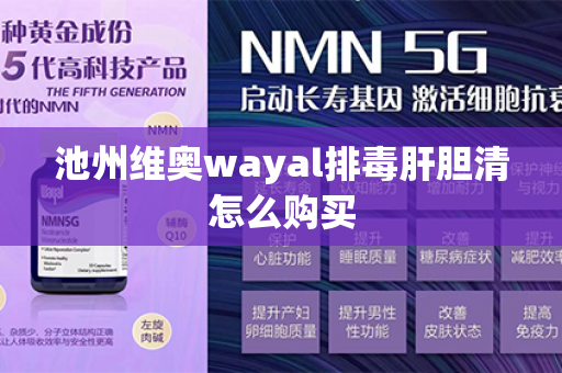 池州维奥wayal排毒肝胆清怎么购买