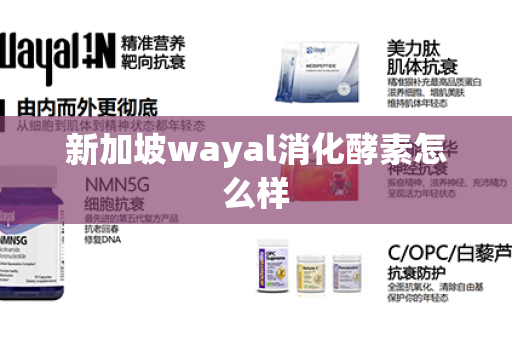 新加坡wayal消化酵素怎么样第1张-Wayal唯奥公司