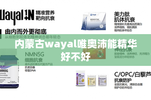 内蒙古wayal唯奥沛能精华好不好第1张-Wayal唯奥公司