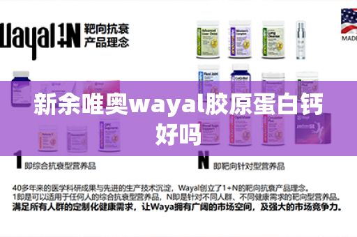 新余唯奥wayal胶原蛋白钙好吗第1张-Wayal唯奥公司