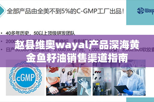 赵县维奥wayal产品深海黄金鱼籽油销售渠道指南