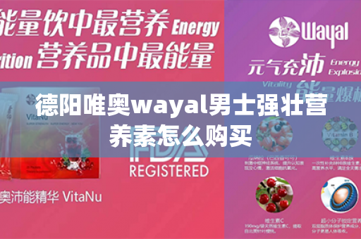 德阳唯奥wayal男士强壮营养素怎么购买第1张-Wayal唯奥公司