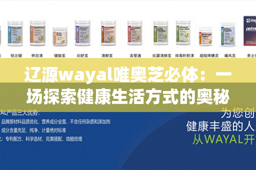 辽源wayal唯奥芝必体：一场探索健康生活方式的奥秘之旅第1张-Wayal唯奥公司