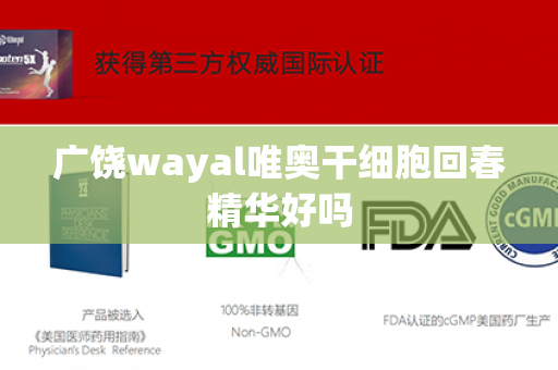 广饶wayal唯奥干细胞回春精华好吗第1张-Wayal唯奥公司