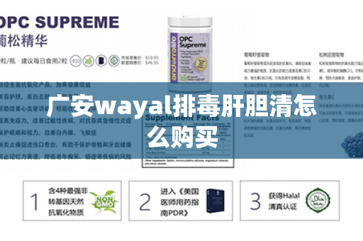 广安wayal排毒肝胆清怎么购买第1张-Wayal唯奥公司