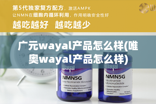 广元wayal产品怎么样(唯奥wayal产品怎么样)第1张-Wayal唯奥公司