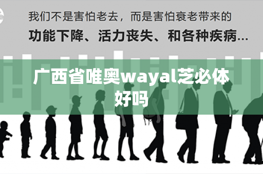 广西省唯奥wayal芝必体好吗第1张-Wayal唯奥公司