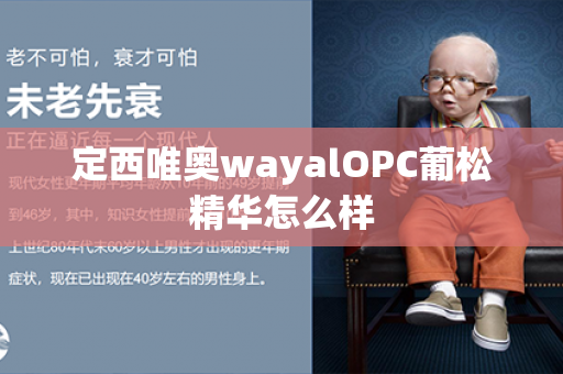 定西唯奥wayalOPC葡松精华怎么样