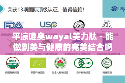 平凉唯奥wayal美力肽 - 能做到美与健康的完美结合吗？