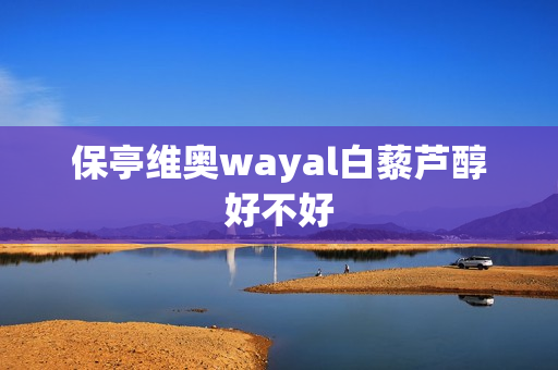 保亭维奥wayal白藜芦醇好不好第1张-Wayal唯奥公司