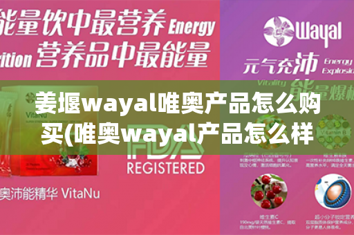 姜堰wayal唯奥产品怎么购买(唯奥wayal产品怎么样)