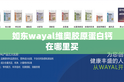 如东wayal维奥胶原蛋白钙在哪里买第1张-Wayal唯奥公司