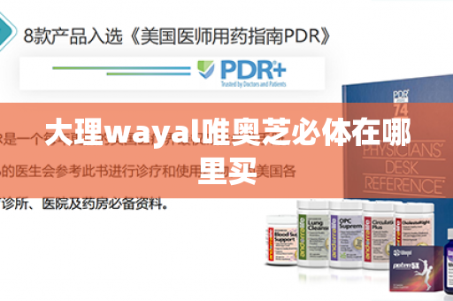 大理wayal唯奥芝必体在哪里买第1张-Wayal唯奥公司